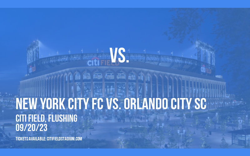 New York City FC vs. Orlando City SC at Citi Field tickets New York City FC vs. Orlando City SC at Citi Field